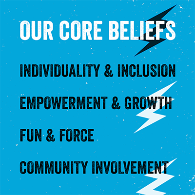 Individuality & Inclusion, Empowerment & Growth, Fun & Force, Community Involvement.